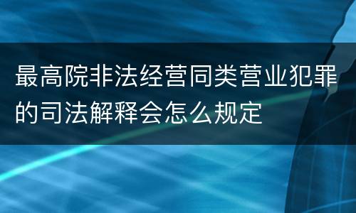 最高院非法经营同类营业犯罪的司法解释会怎么规定