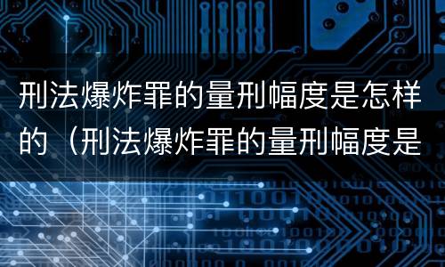 刑法爆炸罪的量刑幅度是怎样的（刑法爆炸罪的量刑幅度是怎样的标准）