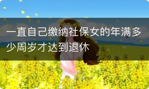 一直自己缴纳社保女的年满多少周岁才达到退休