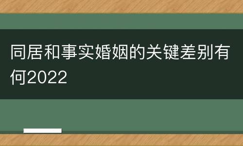 同居和事实婚姻的关键差别有何2022