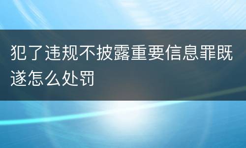 犯了违规不披露重要信息罪既遂怎么处罚