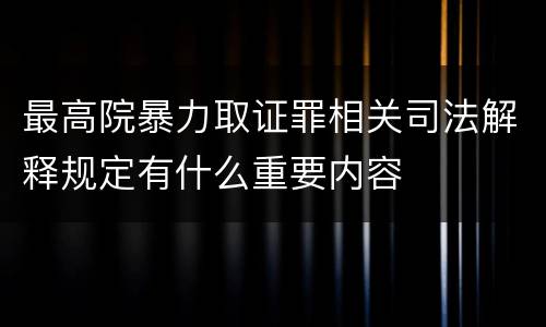 最高院暴力取证罪相关司法解释规定有什么重要内容