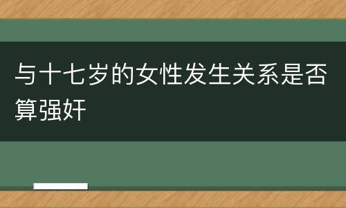 与十七岁的女性发生关系是否算强奸