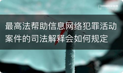 最高法帮助信息网络犯罪活动案件的司法解释会如何规定
