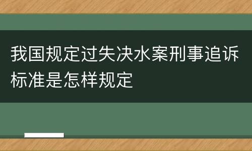 我国规定过失决水案刑事追诉标准是怎样规定