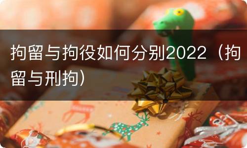 拘留与拘役如何分别2022（拘留与刑拘）