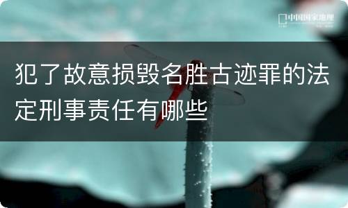 犯了故意损毁名胜古迹罪的法定刑事责任有哪些