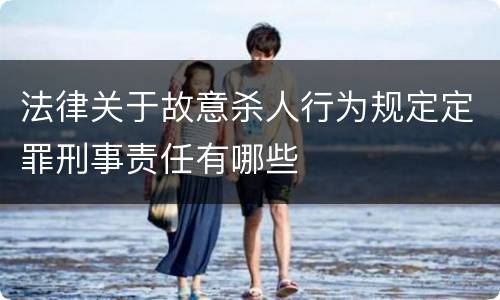 法律关于故意杀人行为规定定罪刑事责任有哪些