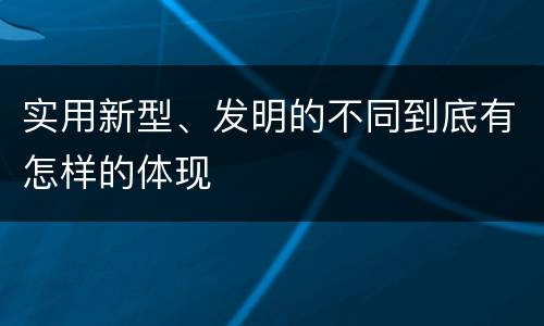 实用新型、发明的不同到底有怎样的体现