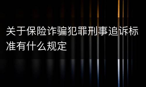 关于保险诈骗犯罪刑事追诉标准有什么规定