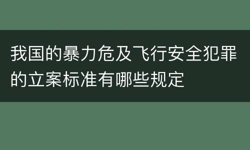 我国的暴力危及飞行安全犯罪的立案标准有哪些规定