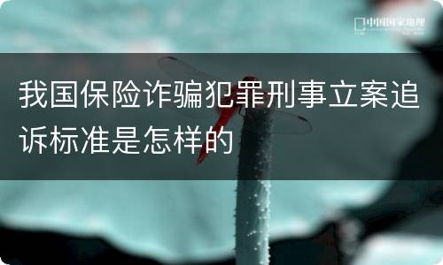 我国保险诈骗犯罪刑事立案追诉标准是怎样的