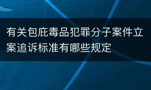有关包庇毒品犯罪分子案件立案追诉标准有哪些规定