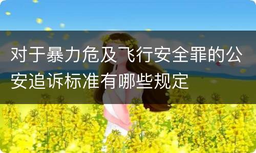 对于暴力危及飞行安全罪的公安追诉标准有哪些规定