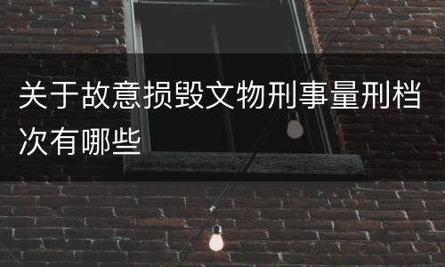 关于故意损毁文物刑事量刑档次有哪些