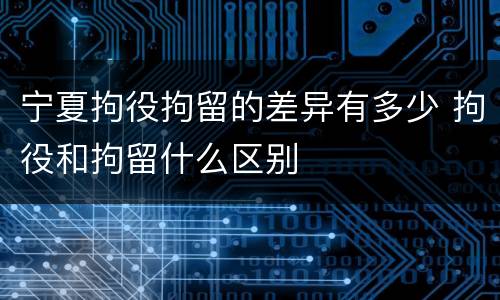 宁夏拘役拘留的差异有多少 拘役和拘留什么区别
