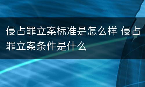 侵占罪立案标准是怎么样 侵占罪立案条件是什么