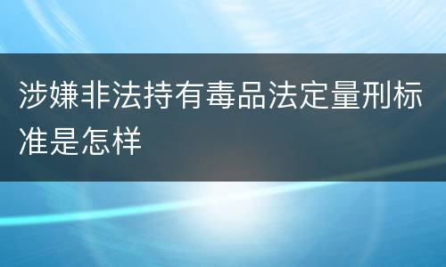 涉嫌非法持有毒品法定量刑标准是怎样