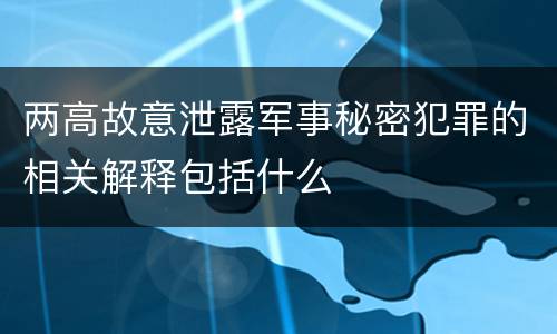 两高故意泄露军事秘密犯罪的相关解释包括什么