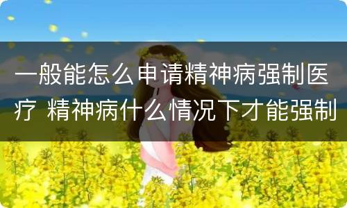 一般能怎么申请精神病强制医疗 精神病什么情况下才能强制医疗