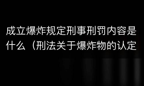 成立爆炸规定刑事刑罚内容是什么（刑法关于爆炸物的认定）