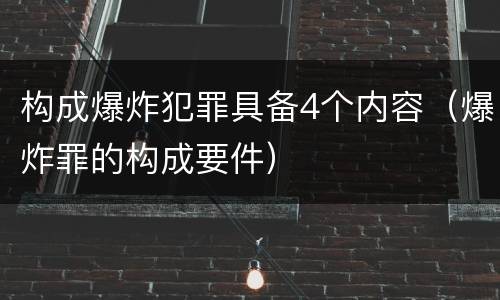 构成爆炸犯罪具备4个内容（爆炸罪的构成要件）