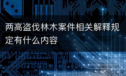 两高盗伐林木案件相关解释规定有什么内容