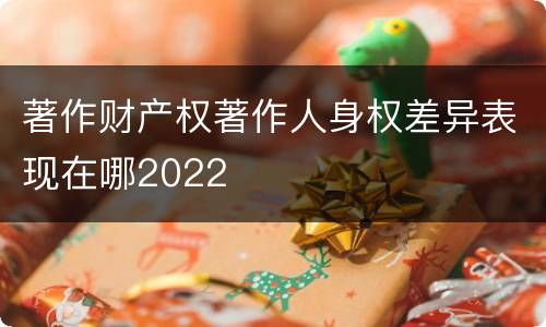 著作财产权著作人身权差异表现在哪2022