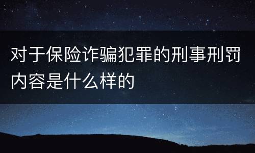 对于保险诈骗犯罪的刑事刑罚内容是什么样的