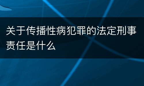 关于传播性病犯罪的法定刑事责任是什么