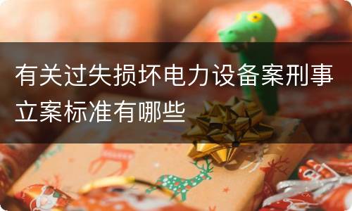 有关过失损坏电力设备案刑事立案标准有哪些