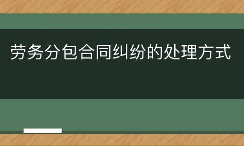 劳务分包合同纠纷的处理方式