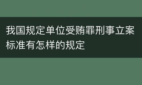我国规定单位受贿罪刑事立案标准有怎样的规定