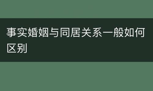 事实婚姻与同居关系一般如何区别