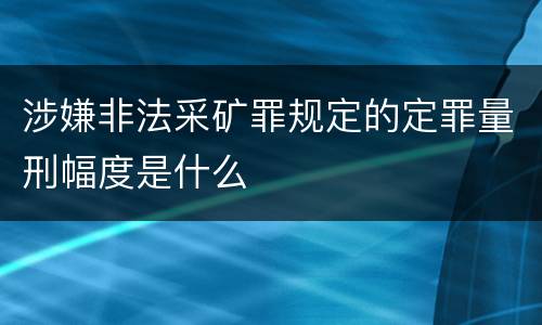 涉嫌非法采矿罪规定的定罪量刑幅度是什么