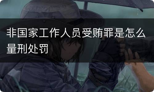 非国家工作人员受贿罪是怎么量刑处罚