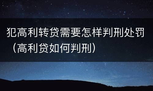 犯高利转贷需要怎样判刑处罚（高利贷如何判刑）