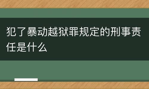 犯了暴动越狱罪规定的刑事责任是什么