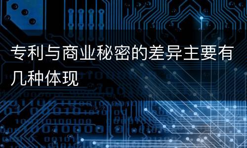 专利与商业秘密的差异主要有几种体现