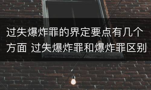 过失爆炸罪的界定要点有几个方面 过失爆炸罪和爆炸罪区别