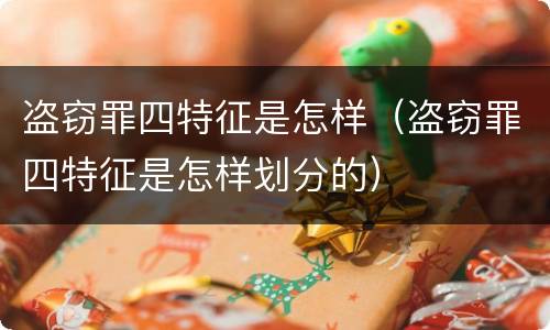 盗窃罪四特征是怎样（盗窃罪四特征是怎样划分的）