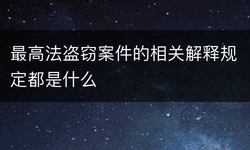 最高法盗窃案件的相关解释规定都是什么