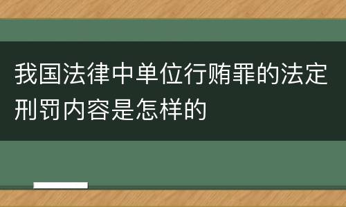 我国法律中单位行贿罪的法定刑罚内容是怎样的