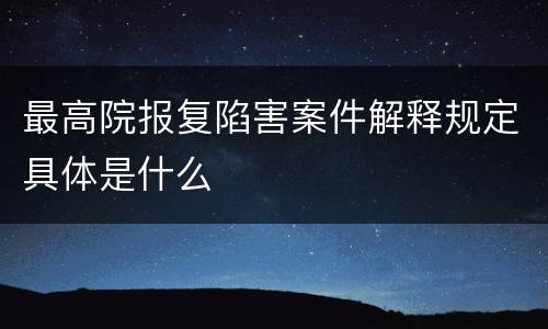 最高院报复陷害案件解释规定具体是什么