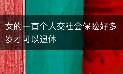 女的一直个人交社会保险好多岁才可以退休