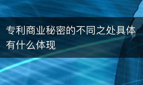 专利商业秘密的不同之处具体有什么体现