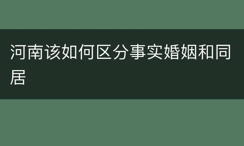 河南该如何区分事实婚姻和同居