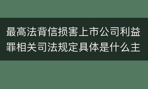 最高法背信损害上市公司利益罪相关司法规定具体是什么主要内容