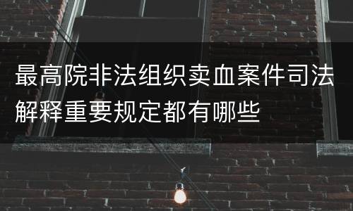 最高院非法组织卖血案件司法解释重要规定都有哪些
