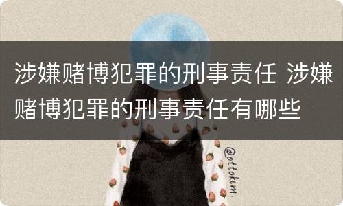 涉嫌赌博犯罪的刑事责任 涉嫌赌博犯罪的刑事责任有哪些